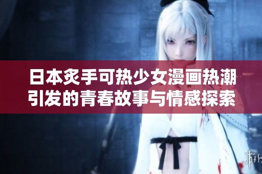 日本炙手可热少女漫画热潮引发的青春故事与情感探索