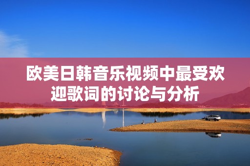 欧美日韩音乐视频中最受欢迎歌词的讨论与分析