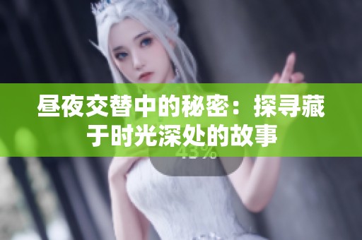 昼夜交替中的秘密：探寻藏于时光深处的故事