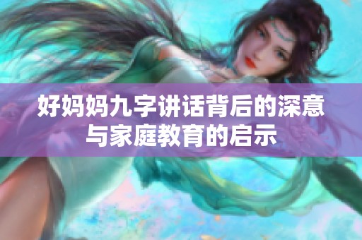 好妈妈九字讲话背后的深意与家庭教育的启示