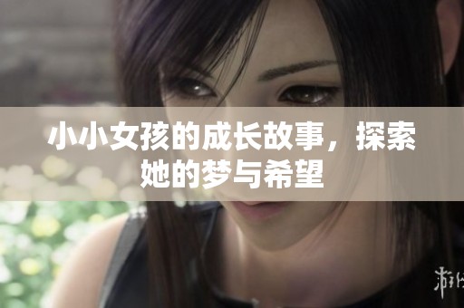 小小女孩的成长故事，探索她的梦与希望