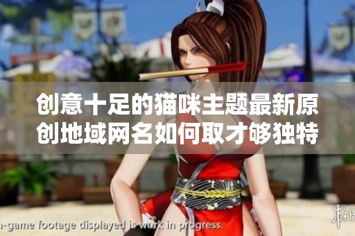 创意十足的猫咪主题最新原创地域网名如何取才够独特