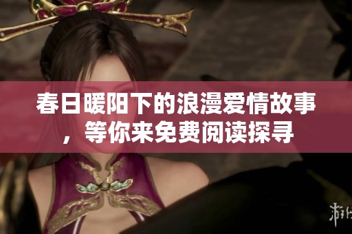 春日暖阳下的浪漫爱情故事，等你来免费阅读探寻