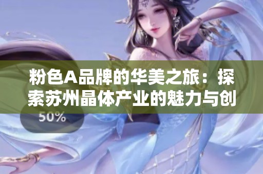 粉色A品牌的华美之旅：探索苏州晶体产业的魅力与创新