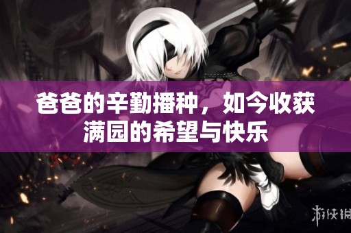 爸爸的辛勤播种，如今收获满园的希望与快乐