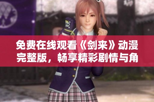 免费在线观看《剑来》动漫完整版，畅享精彩剧情与角色魅力