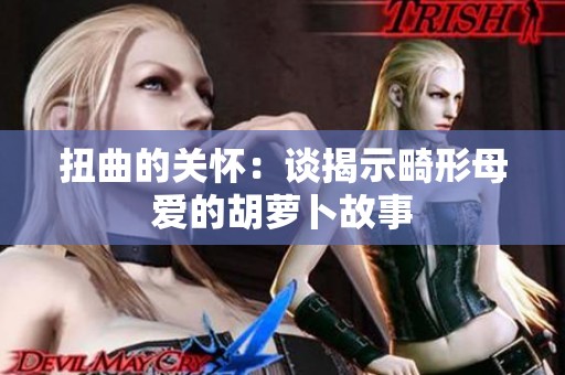 扭曲的关怀：谈揭示畸形母爱的胡萝卜故事