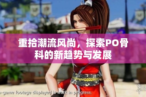 重拾潮流风尚，探索PO骨科的新趋势与发展