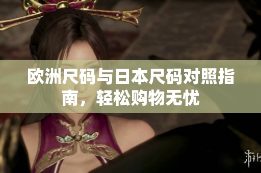欧洲尺码与日本尺码对照指南，轻松购物无忧