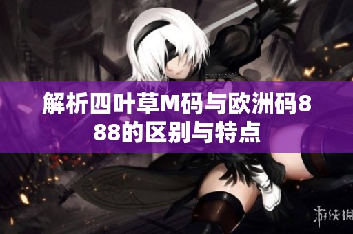 解析四叶草M码与欧洲码888的区别与特点