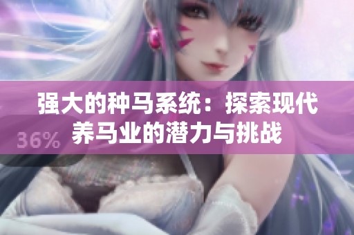 强大的种马系统：探索现代养马业的潜力与挑战