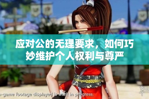 应对公的无理要求，如何巧妙维护个人权利与尊严