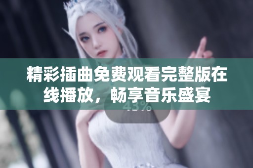 精彩插曲免费观看完整版在线播放，畅享音乐盛宴