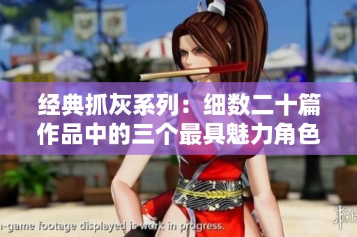经典抓灰系列：细数二十篇作品中的三个最具魅力角色