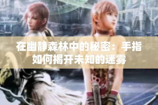 在幽静森林中的秘密：手指如何揭开未知的迷雾
