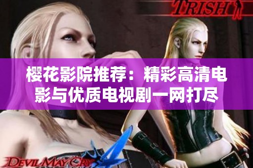 樱花影院推荐：精彩高清电影与优质电视剧一网打尽