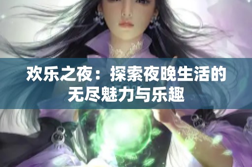 欢乐之夜：探索夜晚生活的无尽魅力与乐趣