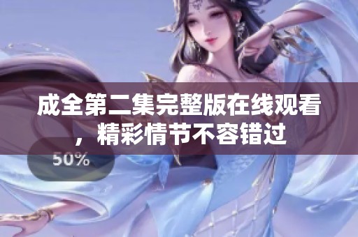 成全第二集完整版在线观看，精彩情节不容错过