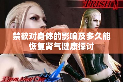 禁欲对身体的影响及多久能恢复肾气健康探讨