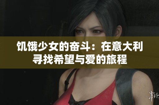 饥饿少女的奋斗：在意大利寻找希望与爱的旅程