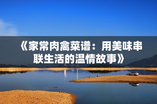 《家常肉禽菜谱：用美味串联生活的温情故事》