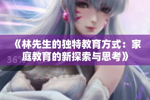 《林先生的独特教育方式：家庭教育的新探索与思考》