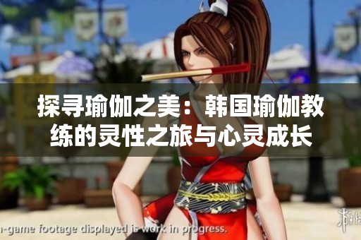 探寻瑜伽之美：韩国瑜伽教练的灵性之旅与心灵成长