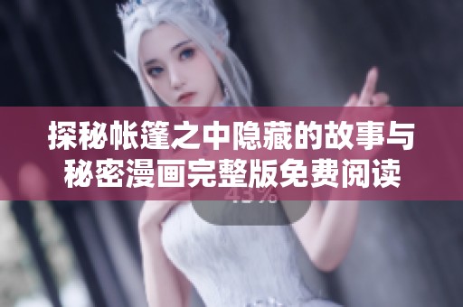 探秘帐篷之中隐藏的故事与秘密漫画完整版免费阅读
