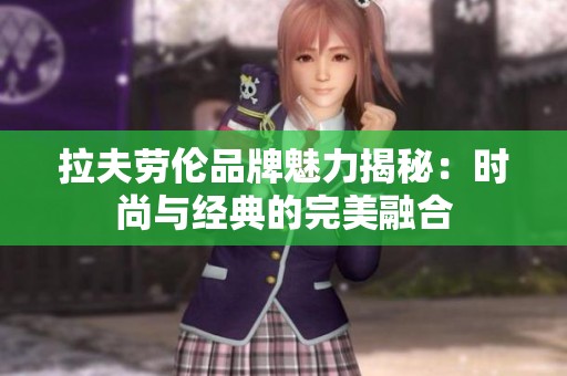 拉夫劳伦品牌魅力揭秘：时尚与经典的完美融合
