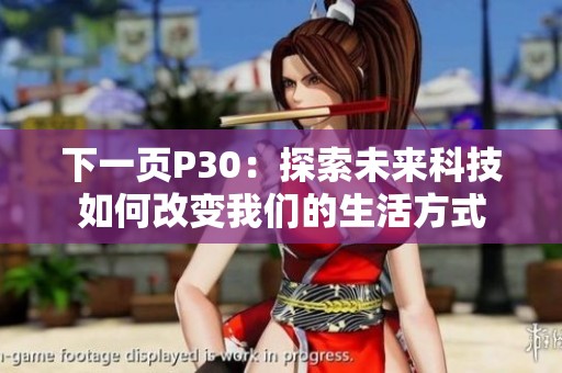 下一页P30：探索未来科技如何改变我们的生活方式