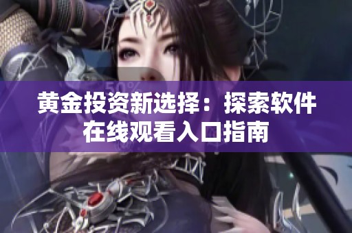黄金投资新选择：探索软件在线观看入口指南