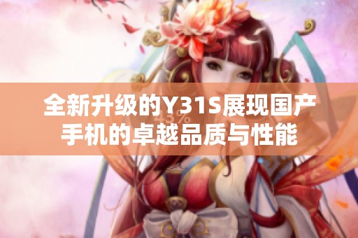 全新升级的Y31S展现国产手机的卓越品质与性能