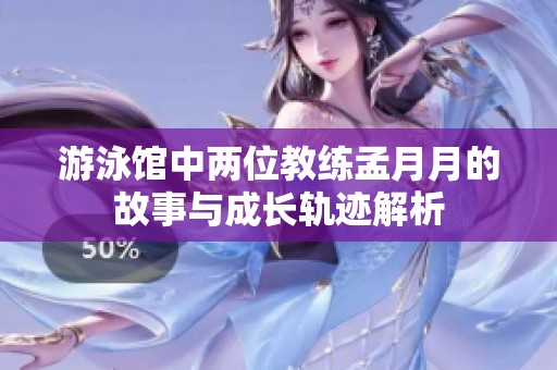 游泳馆中两位教练孟月月的故事与成长轨迹解析