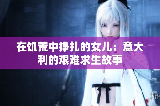 在饥荒中挣扎的女儿：意大利的艰难求生故事