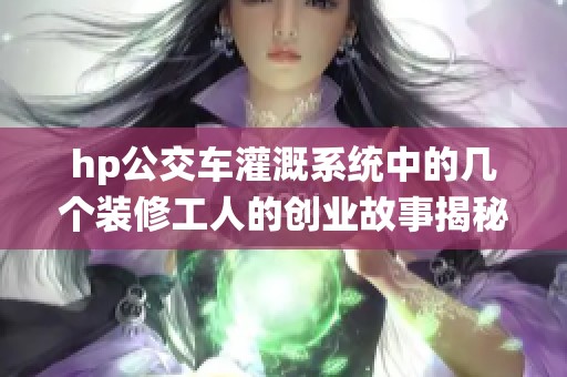 hp公交车灌溉系统中的几个装修工人的创业故事揭秘
