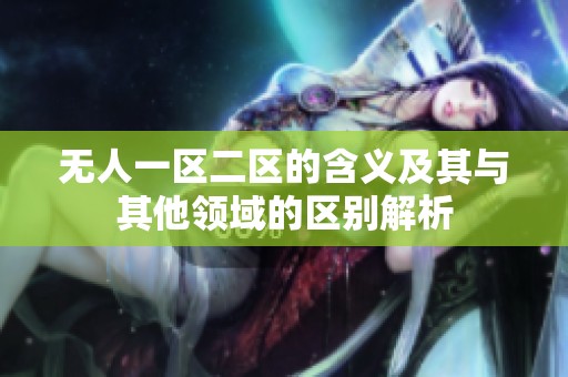 无人一区二区的含义及其与其他领域的区别解析
