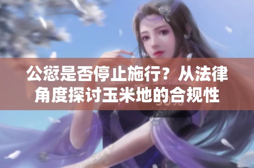 公愆是否停止施行？从法律角度探讨玉米地的合规性
