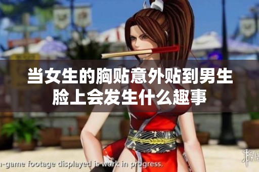 当女生的胸贴意外贴到男生脸上会发生什么趣事
