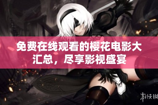 免费在线观看的樱花电影大汇总，尽享影视盛宴