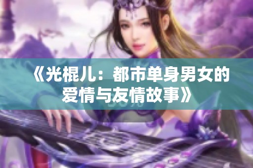 《光棍儿：都市单身男女的爱情与友情故事》