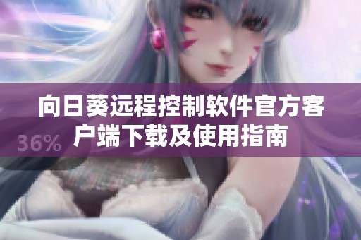 向日葵远程控制软件官方客户端下载及使用指南