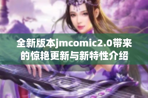 全新版本jmcomic2.0带来的惊艳更新与新特性介绍