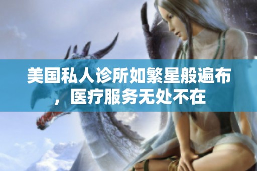 美国私人诊所如繁星般遍布，医疗服务无处不在