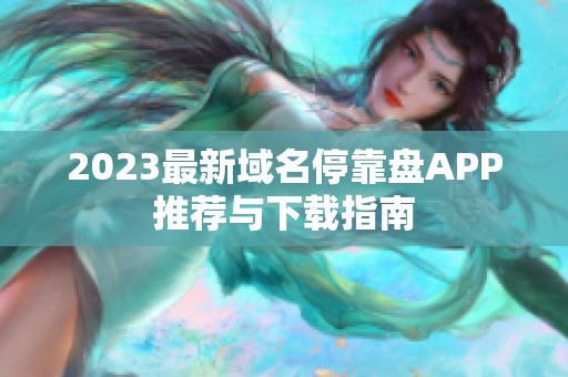 2023最新域名停靠盘APP推荐与下载指南