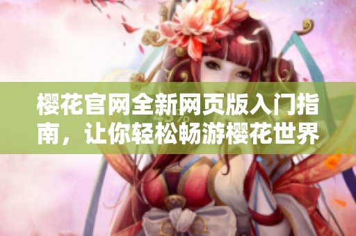 樱花官网全新网页版入门指南，让你轻松畅游樱花世界