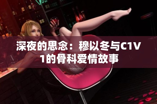 深夜的思念：穆以冬与C1V1的骨科爱情故事