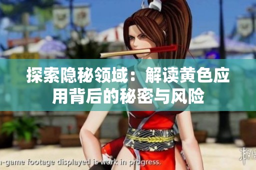 探索隐秘领域：解读黄色应用背后的秘密与风险