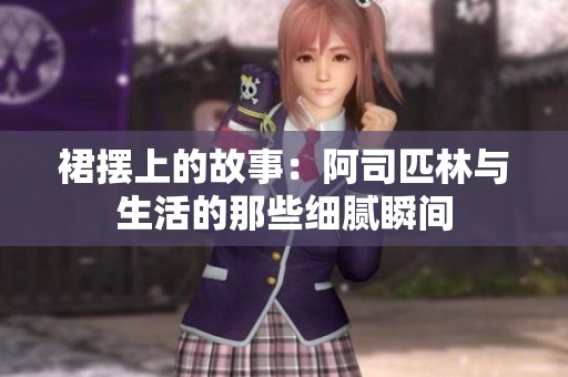 裙摆上的故事：阿司匹林与生活的那些细腻瞬间