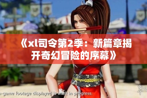 《xl司令第2季：新篇章揭开奇幻冒险的序幕》