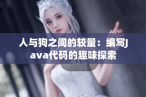 人与狗之间的较量：编写Java代码的趣味探索